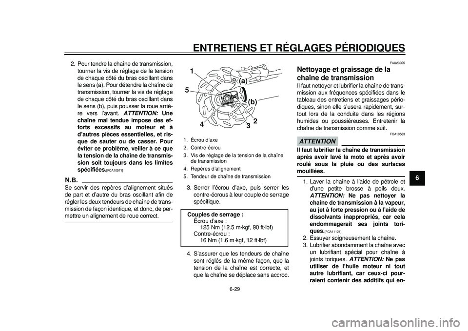 YAMAHA WR 250X 2012 Notices Demploi (in French) ENTRETIENS ET RÉGLAGES PÉRIODIQUES
6-29
2
3
4
567
8
9
2. Pour tendre la chaîne de transmission,tourner la vis de réglage de la tension
de chaque côté du bras oscillant dans
le sens (a). Pour dé YAMAHA WR 250X 2012 Notices Demploi (in French) ENTRETIENS ET RÉGLAGES PÉRIODIQUES
6-29
2
3
4
567
8
9
2. Pour tendre la chaîne de transmission,tourner la vis de réglage de la tension
de chaque côté du bras oscillant dans
le sens (a). Pour dé