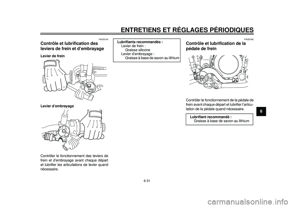 YAMAHA WR 250X 2012 Notices Demploi (in French) ENTRETIENS ET RÉGLAGES PÉRIODIQUES
6-31
2
3
4
567
8
9
FAU23142
Contrôle et lubrification des
leviers de frein et d’embrayage Levier de frein
Levier d’embrayage
Contrôler le fonctionnement des YAMAHA WR 250X 2012 Notices Demploi (in French) ENTRETIENS ET RÉGLAGES PÉRIODIQUES
6-31
2
3
4
567
8
9
FAU23142
Contrôle et lubrification des
leviers de frein et d’embrayage Levier de frein
Levier d’embrayage
Contrôler le fonctionnement des