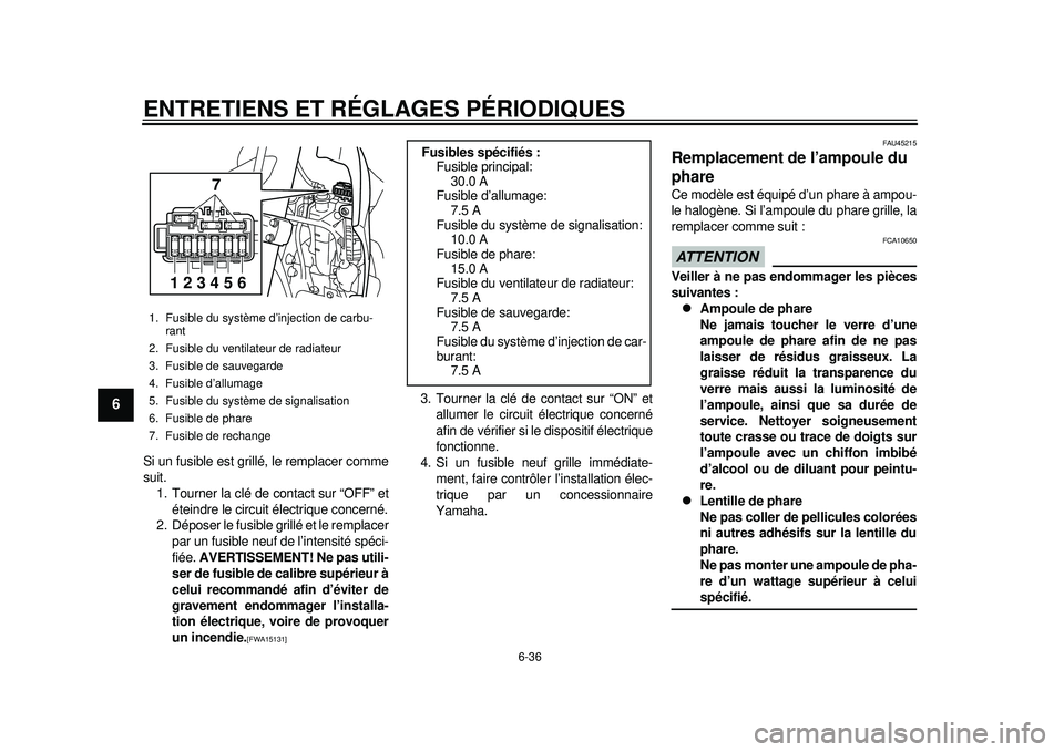 YAMAHA WR 250X 2012 Notices Demploi (in French) ENTRETIENS ET RÉGLAGES PÉRIODIQUES
6-36
1
2
3
4
56
7
8
9
Si un fusible est grillé, le remplacer comme
suit.1. Tourner la clé de contact sur “OFF” et
éteindre le circuit électrique concerné. YAMAHA WR 250X 2012 Notices Demploi (in French) ENTRETIENS ET RÉGLAGES PÉRIODIQUES
6-36
1
2
3
4
56
7
8
9
Si un fusible est grillé, le remplacer comme
suit.1. Tourner la clé de contact sur “OFF” et
éteindre le circuit électrique concerné.
