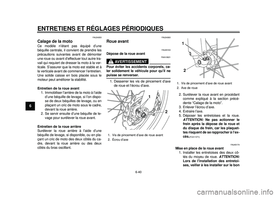 YAMAHA WR 250X 2012 Notices Demploi (in French) ENTRETIENS ET RÉGLAGES PÉRIODIQUES
6-40
1
2
3
4
56
7
8
9
FAU24350
Calage de la moto Ce modèle n’étant pas équipé d’une
béquille centrale, il convient de prendre les
précautions suivantes a YAMAHA WR 250X 2012 Notices Demploi (in French) ENTRETIENS ET RÉGLAGES PÉRIODIQUES
6-40
1
2
3
4
56
7
8
9
FAU24350
Calage de la moto Ce modèle n’étant pas équipé d’une
béquille centrale, il convient de prendre les
précautions suivantes a