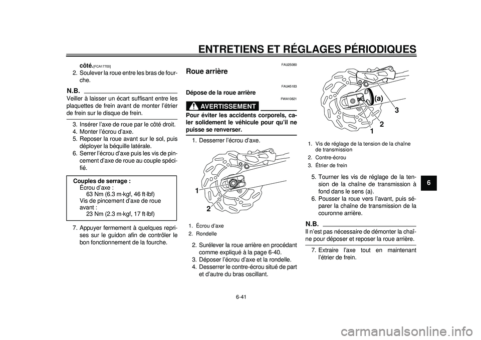 YAMAHA WR 250X 2012  Notices Demploi (in French) ENTRETIENS ET RÉGLAGES PÉRIODIQUES
6-41
2
3
4
567
8
9
côté.
[FCA17700]
 
2. Soulever la roue entre les bras de four-
che.
N.B.Veiller à laisser un écart suffisant entre les
plaquettes de frein a