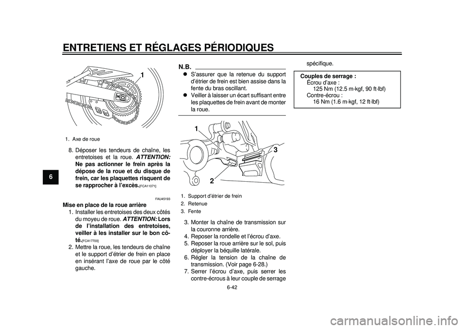 YAMAHA WR 250X 2012 Notices Demploi (in French) ENTRETIENS ET RÉGLAGES PÉRIODIQUES
6-42
1
2
3
4
56
7
8
9
8. Déposer les tendeurs de chaîne, lesentretoises et la roue. ATTENTION:
Ne pas actionner le frein après la
dépose de la roue et du disq YAMAHA WR 250X 2012 Notices Demploi (in French) ENTRETIENS ET RÉGLAGES PÉRIODIQUES
6-42
1
2
3
4
56
7
8
9
8. Déposer les tendeurs de chaîne, lesentretoises et la roue. ATTENTION:
Ne pas actionner le frein après la
dépose de la roue et du disq