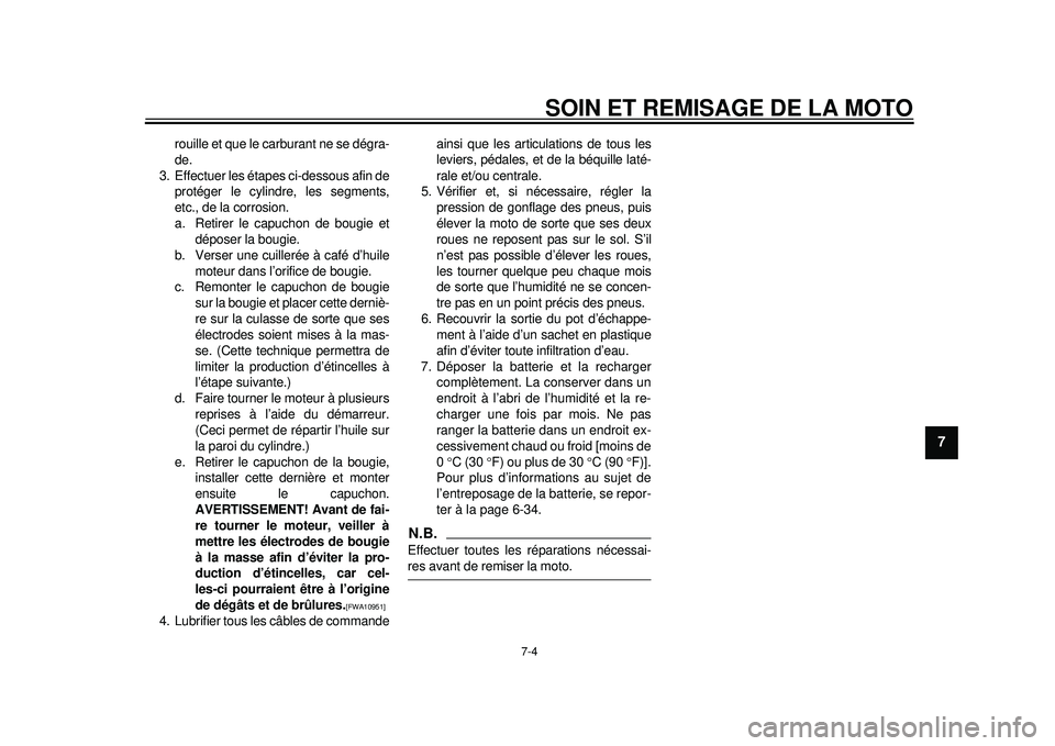 YAMAHA WR 250X 2012  Notices Demploi (in French) SOIN ET REMISAGE DE LA MOTO
7-4
2
3
4
5
678
9
rouille et que le carburant ne se dégra-
de.
3. Effectuer les étapes ci-dessous afin de protéger le cylindre, les segments,
etc., de la corrosion.
a. R