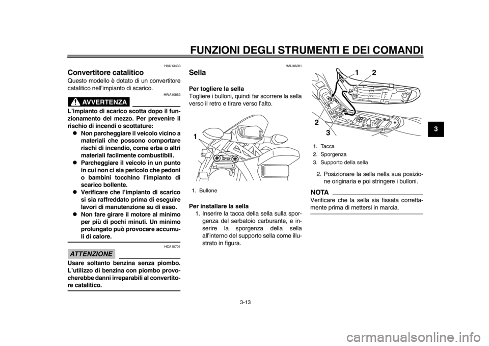 YAMAHA WR 250X 2012 Manuale duso (in Italian) FUNZIONI DEGLI STRUMENTI E DEI COMANDI
3-13
234
5
6
7
8
9
HAU13433
Convertitore catalitico Questo modello è dotato di un convertitore
catalitico nell’impianto di scarico.
AVVERTENZA
HWA10862
L’im YAMAHA WR 250X 2012 Manuale duso (in Italian) FUNZIONI DEGLI STRUMENTI E DEI COMANDI
3-13
234
5
6
7
8
9
HAU13433
Convertitore catalitico Questo modello è dotato di un convertitore
catalitico nell’impianto di scarico.
AVVERTENZA
HWA10862
L’im