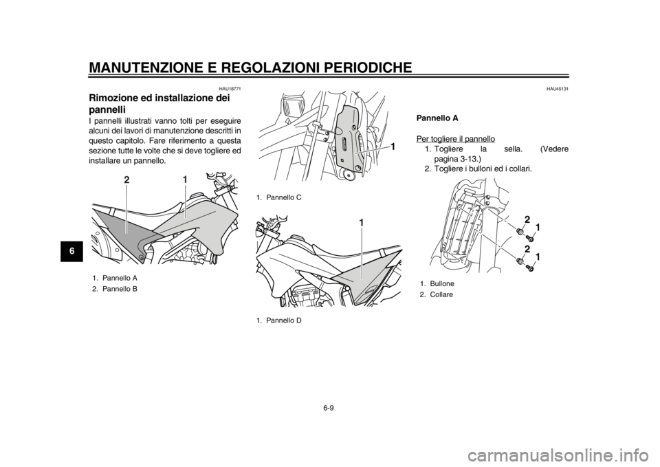 YAMAHA WR 250X 2012 Manuale duso (in Italian) MANUTENZIONE E REGOLAZIONI PERIODICHE
6-9
1
2
3
4
56
7
8
9
HAU18771
Rimozione ed installazione dei
pannelli I pannelli illustrati vanno tolti per eseguire
alcuni dei lavori di manutenzione descritti YAMAHA WR 250X 2012 Manuale duso (in Italian) MANUTENZIONE E REGOLAZIONI PERIODICHE
6-9
1
2
3
4
56
7
8
9
HAU18771
Rimozione ed installazione dei
pannelli I pannelli illustrati vanno tolti per eseguire
alcuni dei lavori di manutenzione descritti