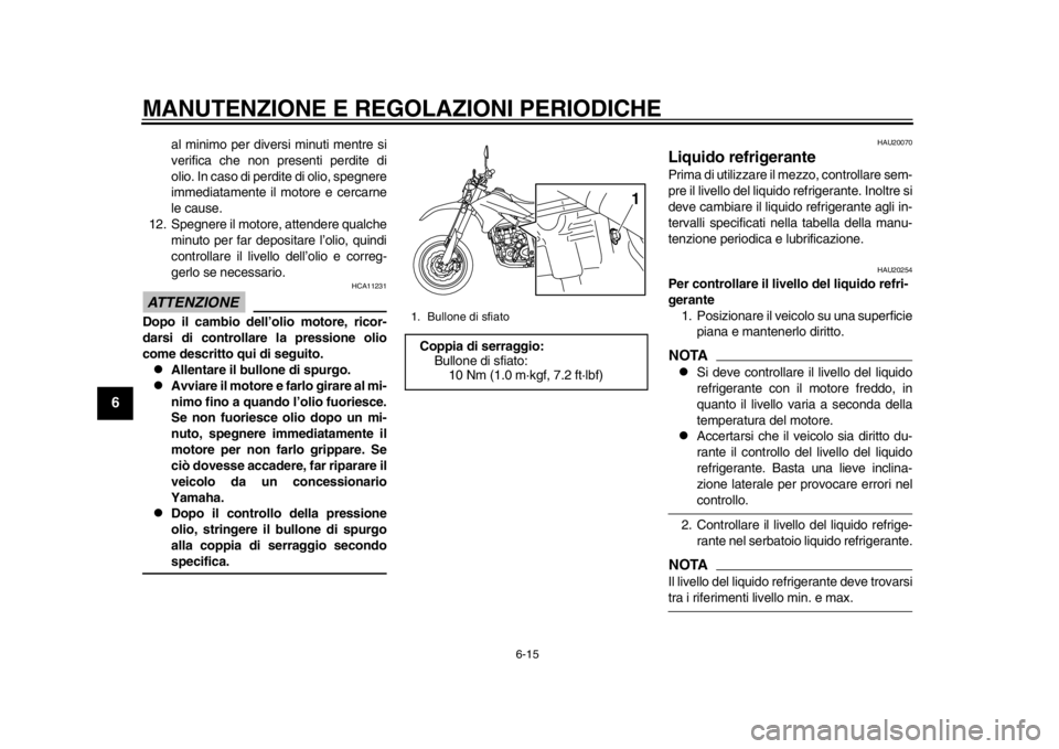 YAMAHA WR 250X 2012 Manuale duso (in Italian) MANUTENZIONE E REGOLAZIONI PERIODICHE
6-15
1
2
3
4
56
7
8
9
al minimo per diversi minuti mentre si
verifica che non presenti perdite di
olio. In caso di perdite di olio, spegnere
immediatamente il mot YAMAHA WR 250X 2012 Manuale duso (in Italian) MANUTENZIONE E REGOLAZIONI PERIODICHE
6-15
1
2
3
4
56
7
8
9
al minimo per diversi minuti mentre si
verifica che non presenti perdite di
olio. In caso di perdite di olio, spegnere
immediatamente il mot