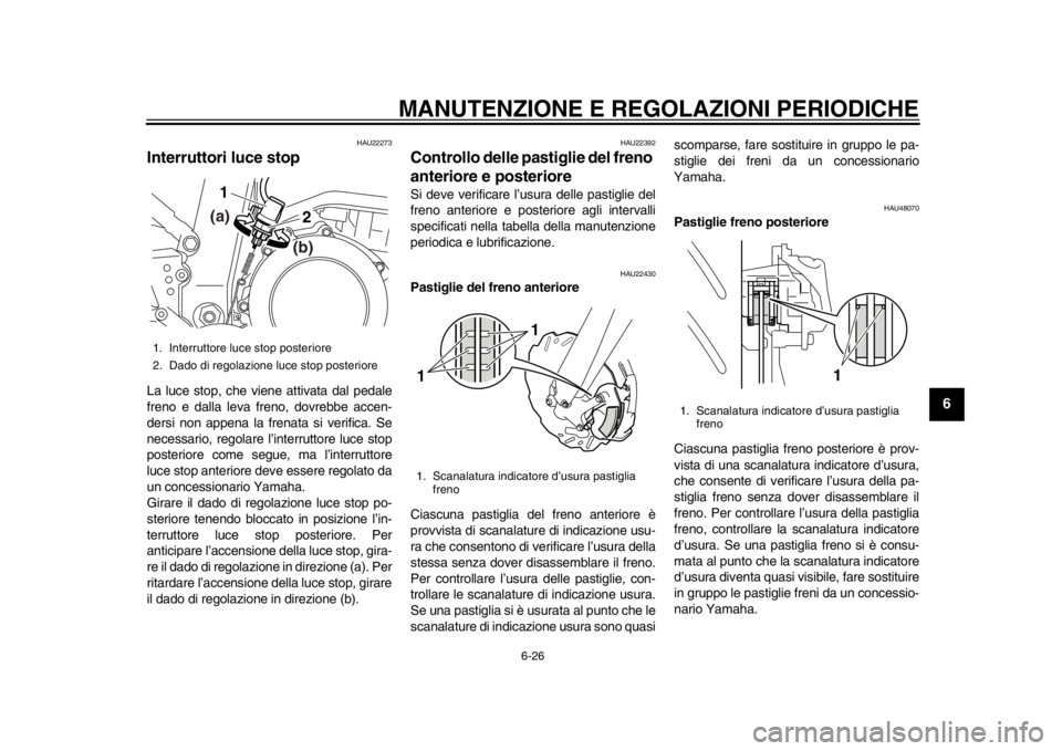 YAMAHA WR 250X 2012 Manuale duso (in Italian) MANUTENZIONE E REGOLAZIONI PERIODICHE
6-26
2
3
4
567
8
9
HAU22273
Interruttori luce stop La luce stop, che viene attivata dal pedale
freno e dalla leva freno, dovrebbe accen-
dersi non appena la frena YAMAHA WR 250X 2012 Manuale duso (in Italian) MANUTENZIONE E REGOLAZIONI PERIODICHE
6-26
2
3
4
567
8
9
HAU22273
Interruttori luce stop La luce stop, che viene attivata dal pedale
freno e dalla leva freno, dovrebbe accen-
dersi non appena la frena