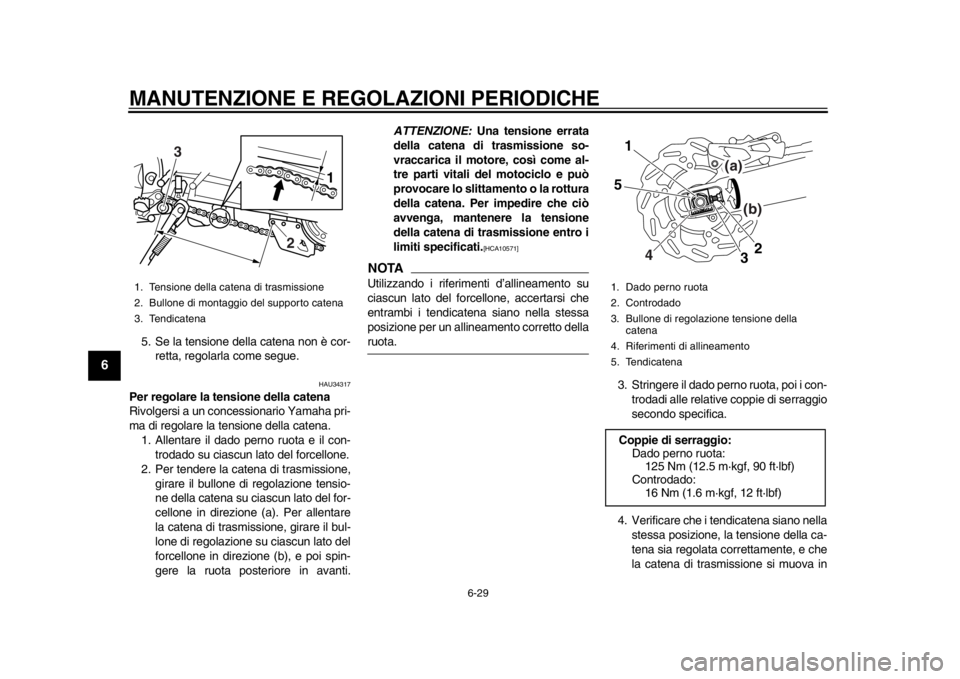 YAMAHA WR 250X 2012 Manuale duso (in Italian) MANUTENZIONE E REGOLAZIONI PERIODICHE
6-29
1
2
3
4
56
7
8
9
5. Se la tensione della catena non è cor-retta, regolarla come segue.
HAU34317
Per regolare la tensione della catena
Rivolgersi a un conces YAMAHA WR 250X 2012 Manuale duso (in Italian) MANUTENZIONE E REGOLAZIONI PERIODICHE
6-29
1
2
3
4
56
7
8
9
5. Se la tensione della catena non è cor-retta, regolarla come segue.
HAU34317
Per regolare la tensione della catena
Rivolgersi a un conces