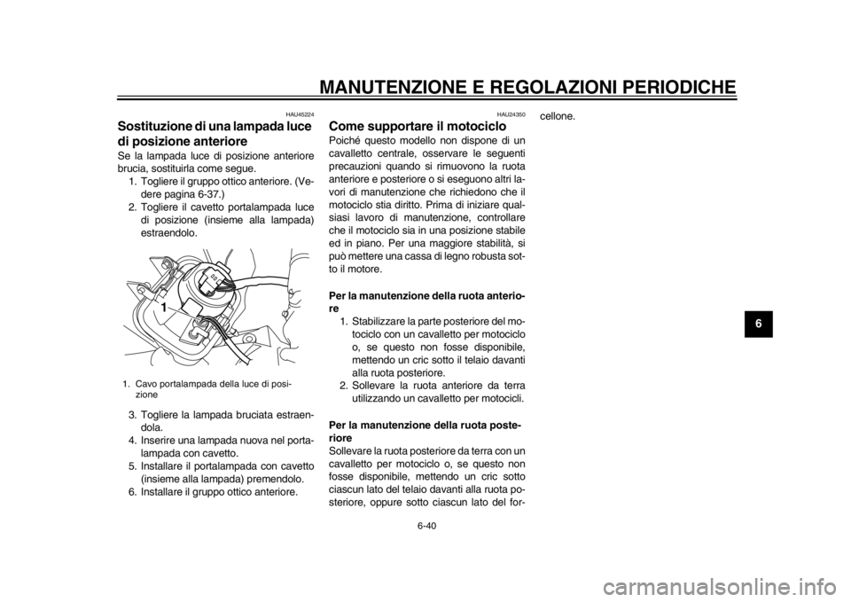 YAMAHA WR 250X 2012 Manuale duso (in Italian) MANUTENZIONE E REGOLAZIONI PERIODICHE
6-40
2
3
4
567
8
9
HAU45224
Sostituzione di una lampada luce
di posizione anteriore Se la lampada luce di posizione anteriore
brucia, sostituirla come segue.1. T YAMAHA WR 250X 2012 Manuale duso (in Italian) MANUTENZIONE E REGOLAZIONI PERIODICHE
6-40
2
3
4
567
8
9
HAU45224
Sostituzione di una lampada luce
di posizione anteriore Se la lampada luce di posizione anteriore
brucia, sostituirla come segue.1. T
