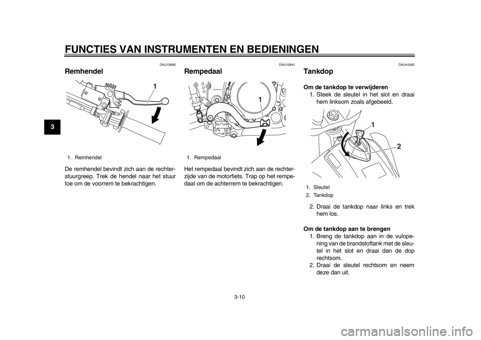 YAMAHA WR 250X 2012 Instructieboekje (in Dutch) FUNCTIES VAN INSTRUMENTEN EN BEDIENINGEN
3-10
1
23
4
5
6
7
8
9
DAU12890
Remhendel De remhendel bevindt zich aan de rechter-
stuurgreep. Trek de hendel naar het stuur
toe om de voorrem te bekrachtigen. YAMAHA WR 250X 2012 Instructieboekje (in Dutch) FUNCTIES VAN INSTRUMENTEN EN BEDIENINGEN
3-10
1
23
4
5
6
7
8
9
DAU12890
Remhendel De remhendel bevindt zich aan de rechter-
stuurgreep. Trek de hendel naar het stuur
toe om de voorrem te bekrachtigen.