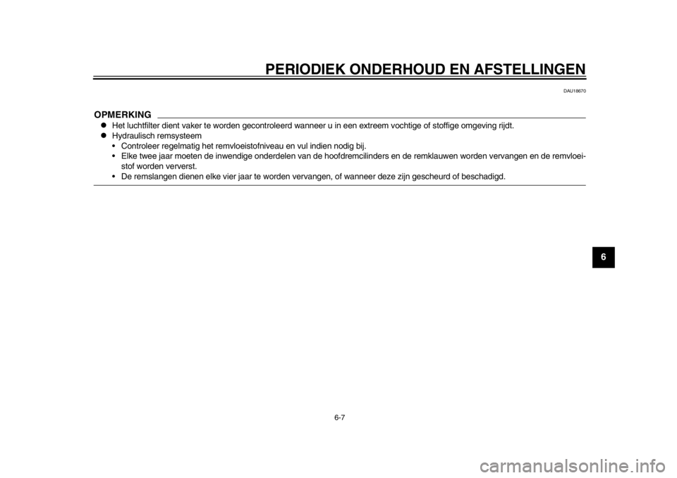 YAMAHA WR 250X 2012 Instructieboekje (in Dutch) PERIODIEK ONDERHOUD EN AFSTELLINGEN
6-7
2
3
4
567
8
9
DAU18670
OPMERKING
Het luchtfilter dient vaker te worden gecontroleerd wanneer u in een extreem vochtige of stoffige omgeving rijdt.
Hydrau YAMAHA WR 250X 2012 Instructieboekje (in Dutch) PERIODIEK ONDERHOUD EN AFSTELLINGEN
6-7
2
3
4
567
8
9
DAU18670
OPMERKING
Het luchtfilter dient vaker te worden gecontroleerd wanneer u in een extreem vochtige of stoffige omgeving rijdt.
Hydrau