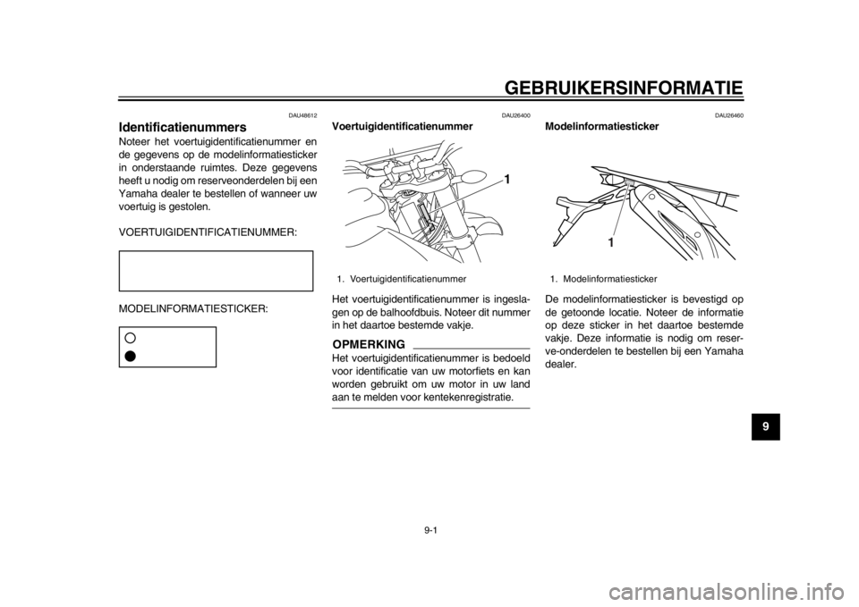 YAMAHA WR 250X 2012 Instructieboekje (in Dutch) 9-1
2
3
4
5
6
7
89
GEBRUIKERSINFORMATIE
DAU48612
Identificatienummers Noteer het voertuigidentificatienummer en
de gegevens op de modelinformatiesticker
in onderstaande ruimtes. Deze gegevens
heeft u YAMAHA WR 250X 2012 Instructieboekje (in Dutch) 9-1
2
3
4
5
6
7
89
GEBRUIKERSINFORMATIE
DAU48612
Identificatienummers Noteer het voertuigidentificatienummer en
de gegevens op de modelinformatiesticker
in onderstaande ruimtes. Deze gegevens
heeft u