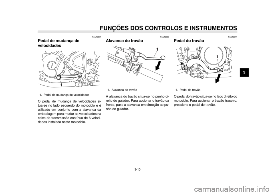 YAMAHA WR 250X 2012 Manual de utilização (in Portuguese) FUNÇÕES DOS CONTROLOS E INSTRUMENTOS
3-10
234
5
6
7
8
9
PAU12871
Pedal de mudança de
velocidades O pedal de mudança de velocidades si-
tua-se no lado esquerdo do motociclo e é
utilizado em conju YAMAHA WR 250X 2012 Manual de utilização (in Portuguese) FUNÇÕES DOS CONTROLOS E INSTRUMENTOS
3-10
234
5
6
7
8
9
PAU12871
Pedal de mudança de
velocidades O pedal de mudança de velocidades si-
tua-se no lado esquerdo do motociclo e é
utilizado em conju