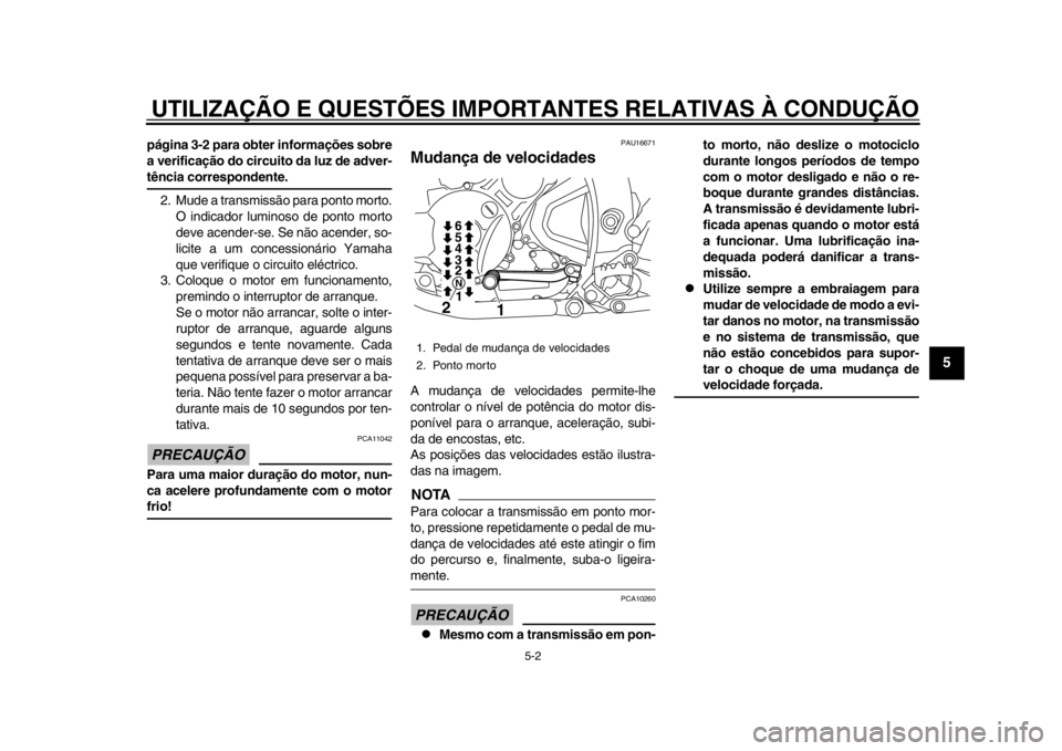YAMAHA WR 250X 2012 Manual de utilização (in Portuguese) UTILIZAÇÃO E QUESTÕES IMPORTANTES RELATIVAS À CONDUÇÃO
5-2
2
3
456
7
8
9
página 3-2 para obter informações sobre
a verificação do circuito da luz de adver-tência correspondente.
2. Mude a YAMAHA WR 250X 2012 Manual de utilização (in Portuguese) UTILIZAÇÃO E QUESTÕES IMPORTANTES RELATIVAS À CONDUÇÃO
5-2
2
3
456
7
8
9
página 3-2 para obter informações sobre
a verificação do circuito da luz de adver-tência correspondente.
2. Mude a