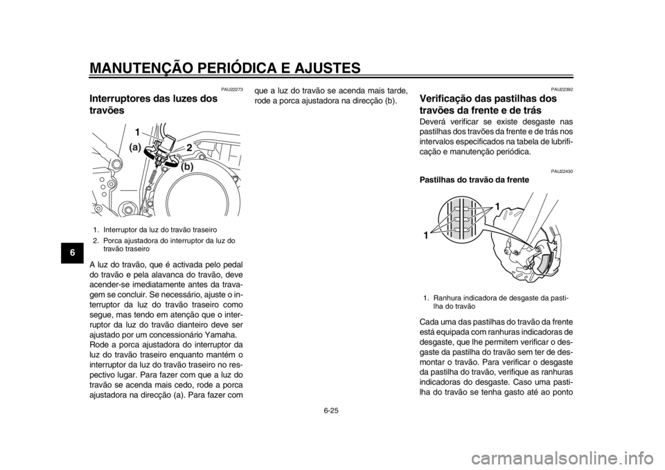 YAMAHA WR 250X 2012 Manual de utilização (in Portuguese) MANUTENÇÃO PERIÓDICA E AJUSTES
6-25
1
2
3
4
56
7
8
9
PAU22273
Interruptores das luzes dos
travões A luz do travão, que é activada pelo pedal
do travão e pela alavanca do travão, deve
acender- YAMAHA WR 250X 2012 Manual de utilização (in Portuguese) MANUTENÇÃO PERIÓDICA E AJUSTES
6-25
1
2
3
4
56
7
8
9
PAU22273
Interruptores das luzes dos
travões A luz do travão, que é activada pelo pedal
do travão e pela alavanca do travão, deve
acender-