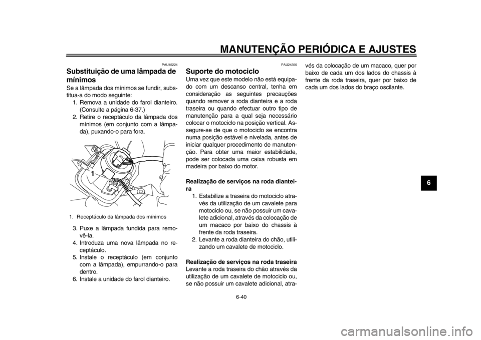 YAMAHA WR 250X 2012 Manual de utilização (in Portuguese) MANUTENÇÃO PERIÓDICA E AJUSTES
6-40
2
3
4
567
8
9
PAU45224
Substituição de uma lâmpada de
mínimos Se a lâmpada dos mínimos se fundir, subs-
titua-a do modo seguinte:1. Remova a unidade do fa YAMAHA WR 250X 2012 Manual de utilização (in Portuguese) MANUTENÇÃO PERIÓDICA E AJUSTES
6-40
2
3
4
567
8
9
PAU45224
Substituição de uma lâmpada de
mínimos Se a lâmpada dos mínimos se fundir, subs-
titua-a do modo seguinte:1. Remova a unidade do fa