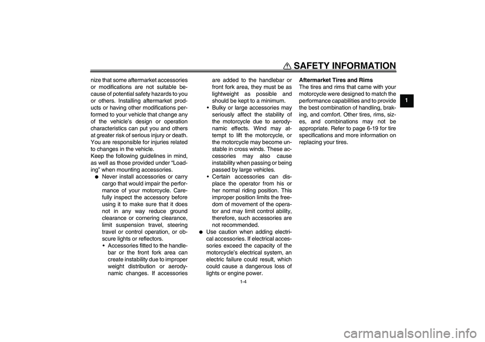 YAMAHA WR 250X 2010 User Guide SAFETY INFORMATION
1-4
1 nize that some aftermarket accessories
or modifications are not suitable be-
cause of potential safety hazards to you
or others. Installing aftermarket prod-
ucts or having ot