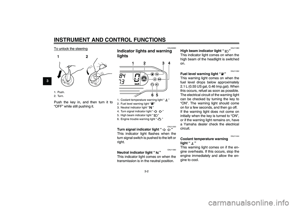 YAMAHA WR 250X 2010 User Guide INSTRUMENT AND CONTROL FUNCTIONS
3-2
3To unlock the steering
Push the key in, and then turn it to
“OFF” while still pushing it.
EAU49390
Indicator lights and warning 
lights 
EAU11020
Turn signal 