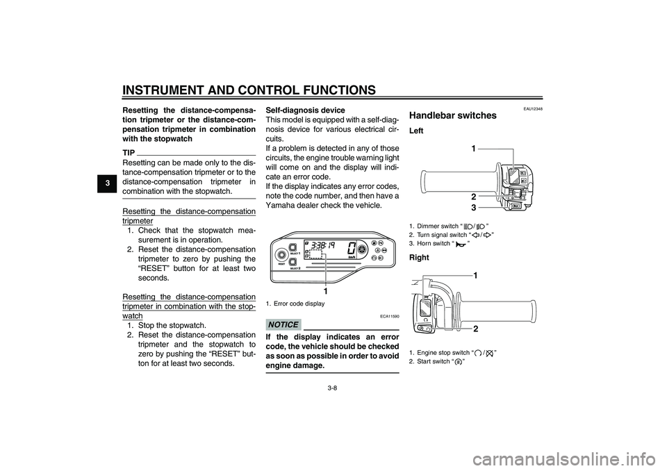 YAMAHA WR 250X 2010 Owners Manual INSTRUMENT AND CONTROL FUNCTIONS
3-8
3Resetting the distance-compensa-
tion tripmeter or the distance-com-
pensation tripmeter in combination
with the stopwatch
TIPResetting can be made only to the di