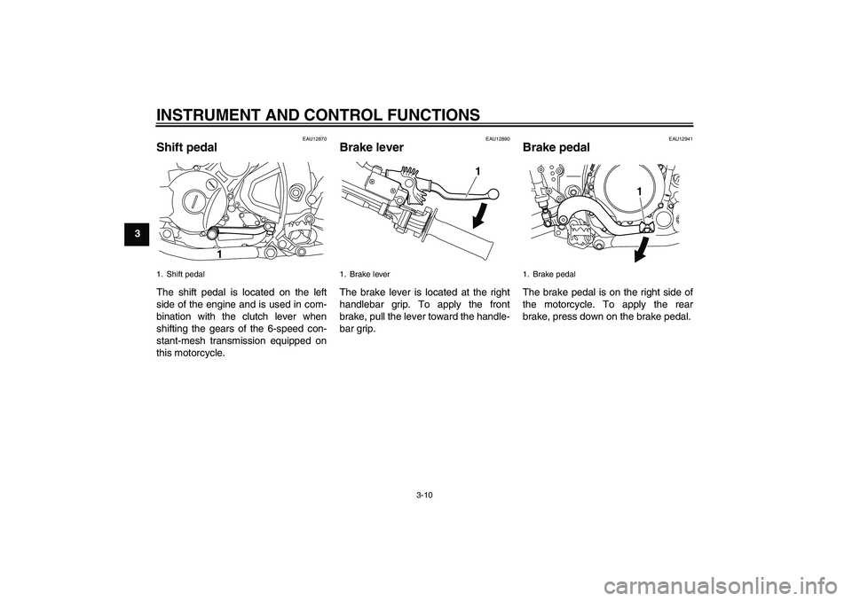 YAMAHA WR 250X 2010 Owners Manual INSTRUMENT AND CONTROL FUNCTIONS
3-10
3
EAU12870
Shift pedal The shift pedal is located on the left
side of the engine and is used in com-
bination with the clutch lever when
shifting the gears of the