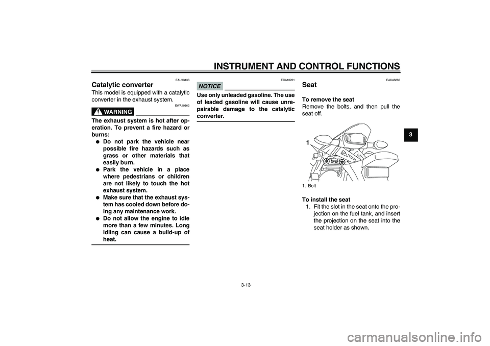 YAMAHA WR 250X 2010 Owners Manual INSTRUMENT AND CONTROL FUNCTIONS
3-13
3
EAU13433
Catalytic converter This model is equipped with a catalytic
converter in the exhaust system.
WARNING
EWA10862
The exhaust system is hot after op-
erati