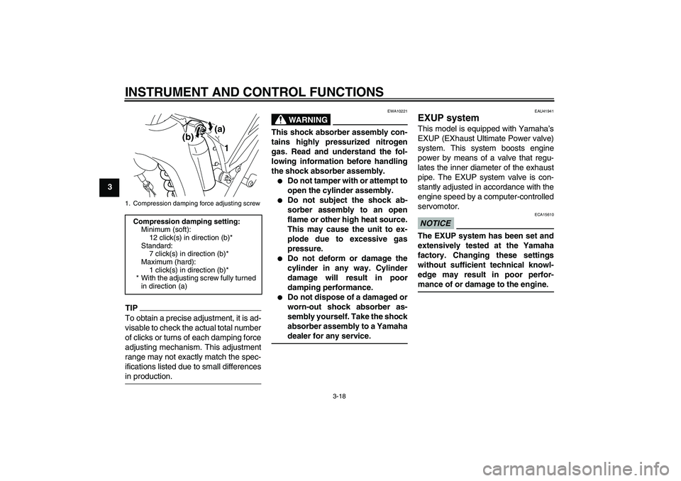 YAMAHA WR 250X 2010 Owners Guide INSTRUMENT AND CONTROL FUNCTIONS
3-18
3
TIPTo obtain a precise adjustment, it is ad-
visable to check the actual total number
of clicks or turns of each damping force
adjusting mechanism. This adjustm