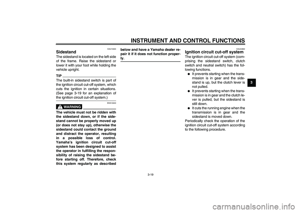 YAMAHA WR 250X 2010 Owners Guide INSTRUMENT AND CONTROL FUNCTIONS
3-19
3
EAU15303
Sidestand The sidestand is located on the left side
of the frame. Raise the sidestand or
lower it with your foot while holding the
vehicle upright.TIPT