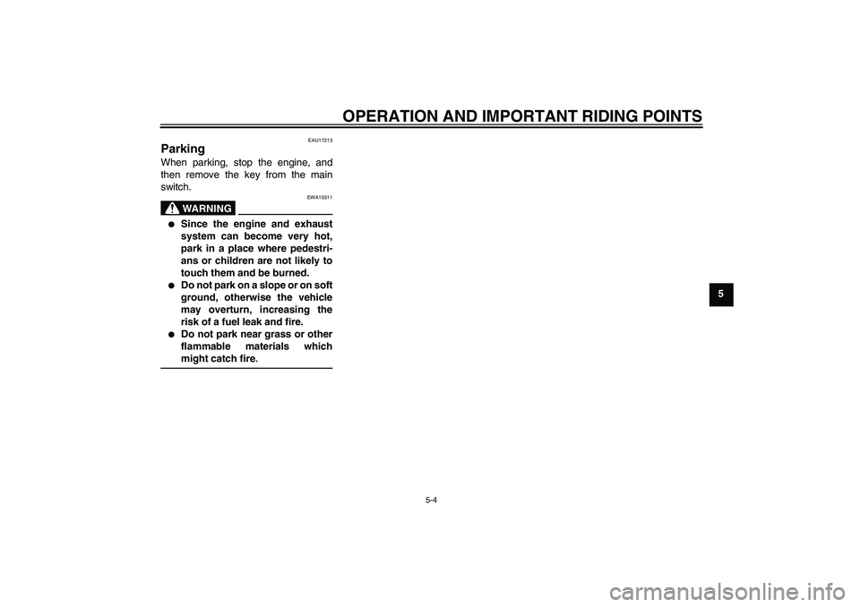 YAMAHA WR 250X 2010 Service Manual OPERATION AND IMPORTANT RIDING POINTS
5-4
5
EAU17213
Parking When parking, stop the engine, and
then remove the key from the main
switch.
WARNING
EWA10311

Since the engine and exhaust
system can bec