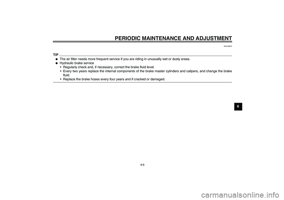 YAMAHA WR 250X 2010 Service Manual PERIODIC MAINTENANCE AND ADJUSTMENT
6-6
6
EAU18670
TIP
The air filter needs more frequent service if you are riding in unusually wet or dusty areas.

Hydraulic brake service
Regularly check and, if