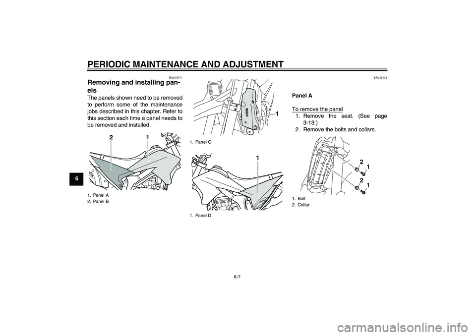 YAMAHA WR 250X 2010 Service Manual PERIODIC MAINTENANCE AND ADJUSTMENT
6-7
6
EAU18771
Removing and installing pan-
els The panels shown need to be removed
to perform some of the maintenance
jobs described in this chapter. Refer to
this