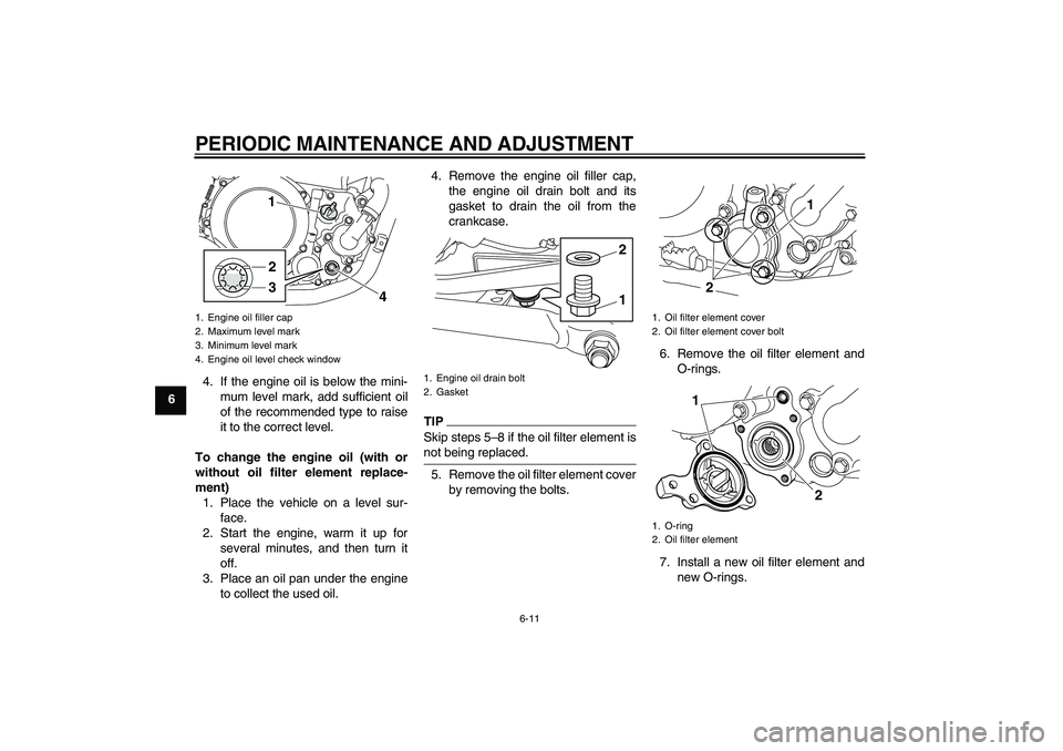 YAMAHA WR 250X 2010 Workshop Manual PERIODIC MAINTENANCE AND ADJUSTMENT
6-11
64. If the engine oil is below the mini-
mum level mark, add sufficient oil
of the recommended type to raise
it to the correct level.
To change the engine oil 