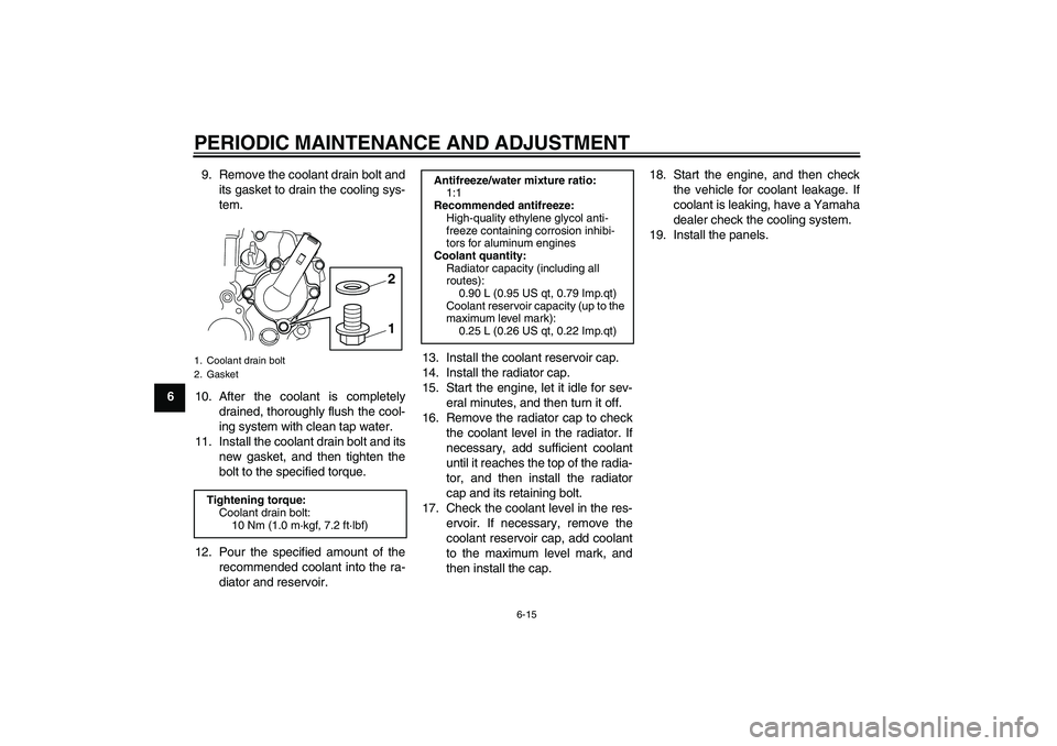 YAMAHA WR 250X 2010 Workshop Manual PERIODIC MAINTENANCE AND ADJUSTMENT
6-15
69. Remove the coolant drain bolt and
its gasket to drain the cooling sys-
tem.
10. After the coolant is completely
drained, thoroughly flush the cool-
ing sys