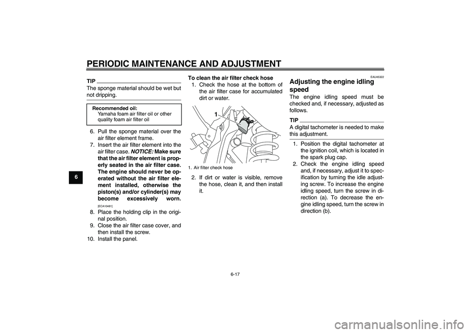 YAMAHA WR 250X 2010 Workshop Manual PERIODIC MAINTENANCE AND ADJUSTMENT
6-17
6
TIPThe sponge material should be wet but
not dripping.6. Pull the sponge material over the
air filter element frame.
7. Insert the air filter element into th