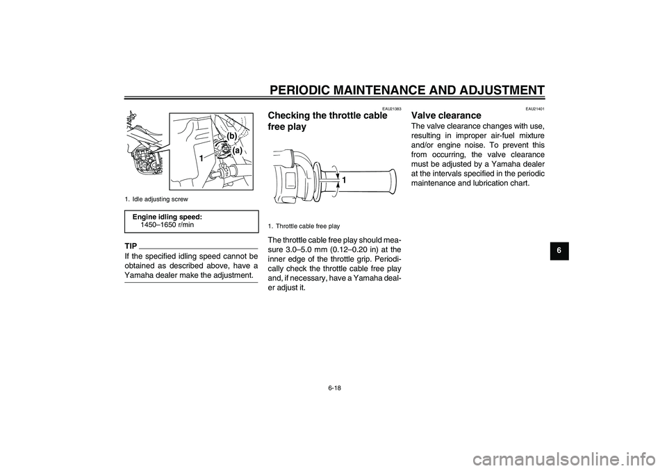 YAMAHA WR 250X 2010 Workshop Manual PERIODIC MAINTENANCE AND ADJUSTMENT
6-18
6
TIPIf the specified idling speed cannot be
obtained as described above, have a
Yamaha dealer make the adjustment.
EAU21383
Checking the throttle cable 
free 
