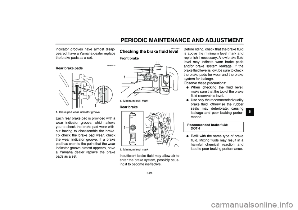 YAMAHA WR 250X 2010 Repair Manual PERIODIC MAINTENANCE AND ADJUSTMENT
6-24
6 indicator grooves have almost disap-
peared, have a Yamaha dealer replace
the brake pads as a set.
EAU48070
Rear brake pads
Each rear brake pad is provided w