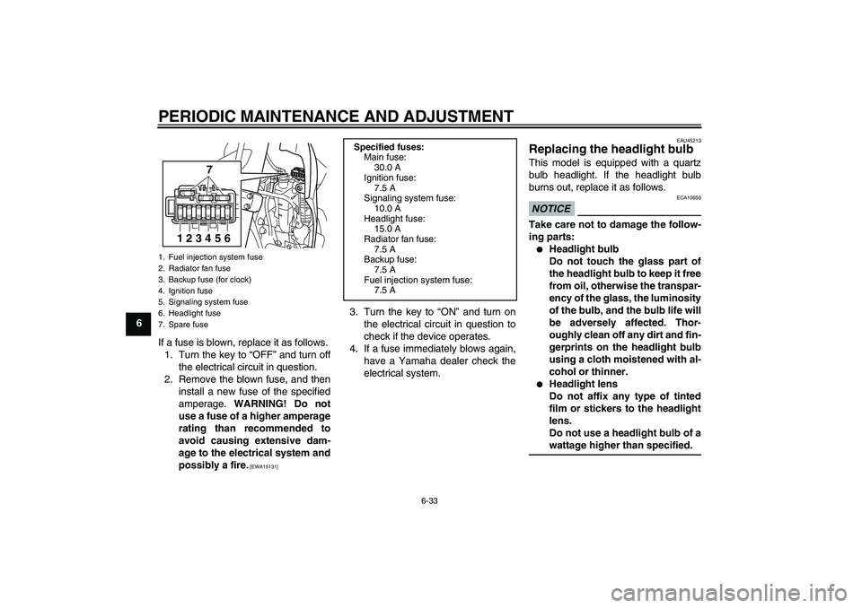 YAMAHA WR 250X 2010 Manual PDF PERIODIC MAINTENANCE AND ADJUSTMENT
6-33
6
If a fuse is blown, replace it as follows.
1. Turn the key to “OFF” and turn off
the electrical circuit in question.
2. Remove the blown fuse, and then
i YAMAHA WR 250X 2010 Manual PDF PERIODIC MAINTENANCE AND ADJUSTMENT
6-33
6
If a fuse is blown, replace it as follows.
1. Turn the key to “OFF” and turn off
the electrical circuit in question.
2. Remove the blown fuse, and then
i