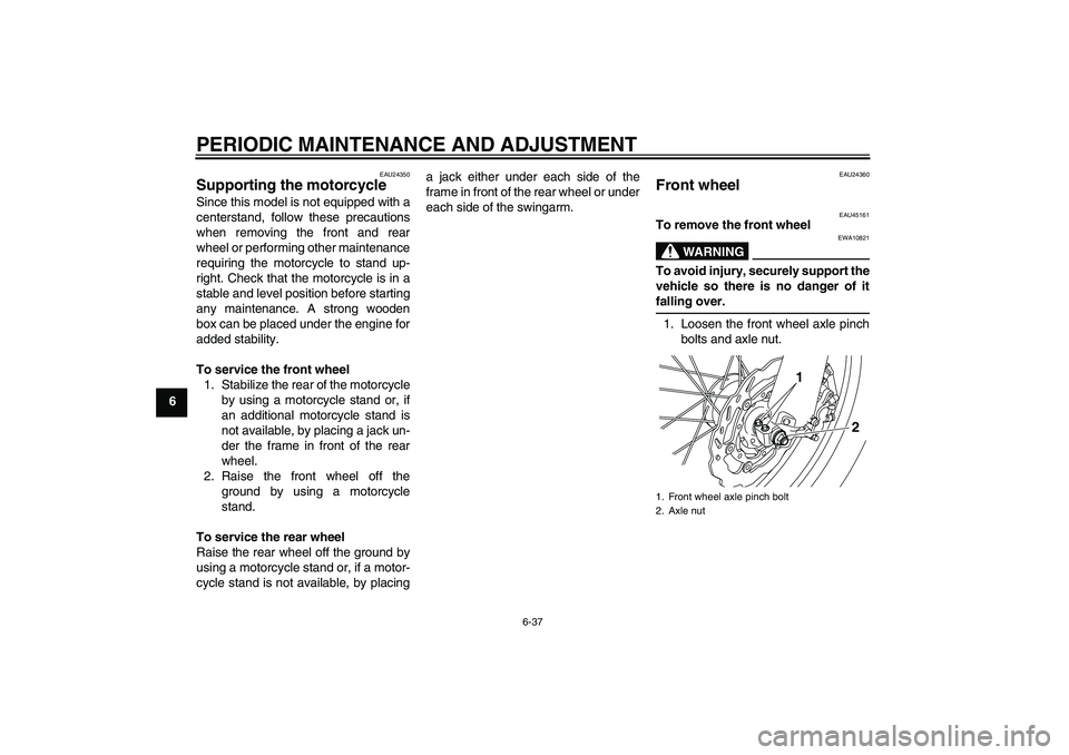 YAMAHA WR 250X 2010 Manual PDF PERIODIC MAINTENANCE AND ADJUSTMENT
6-37
6
EAU24350
Supporting the motorcycle Since this model is not equipped with a
centerstand, follow these precautions
when removing the front and rear
wheel or pe YAMAHA WR 250X 2010 Manual PDF PERIODIC MAINTENANCE AND ADJUSTMENT
6-37
6
EAU24350
Supporting the motorcycle Since this model is not equipped with a
centerstand, follow these precautions
when removing the front and rear
wheel or pe