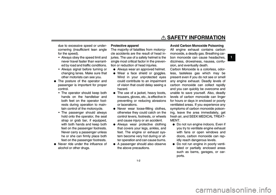 YAMAHA WR 250X 2010  Owners Manual SAFETY INFORMATION
1-2
1 due to excessive speed or under-
cornering (insufficient lean angle
for the speed).
Always obey the speed limit and
never travel faster than warrant-
ed by road and traffic c
