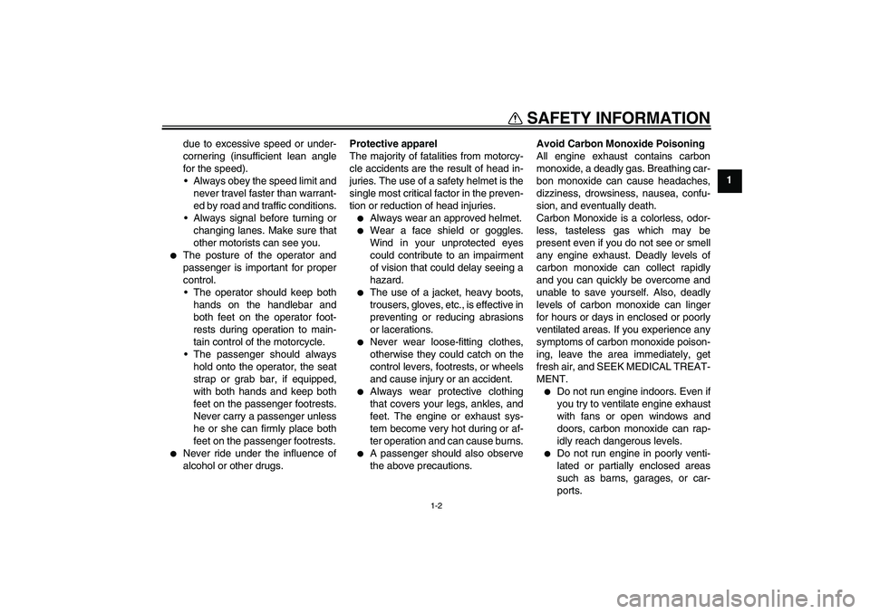 YAMAHA WR 250X 2010  Owners Manual SAFETY INFORMATION
1-2
1 due to excessive speed or under-
cornering (insufficient lean angle
for the speed).
Always obey the speed limit and
never travel faster than warrant-
ed by road and traffic c