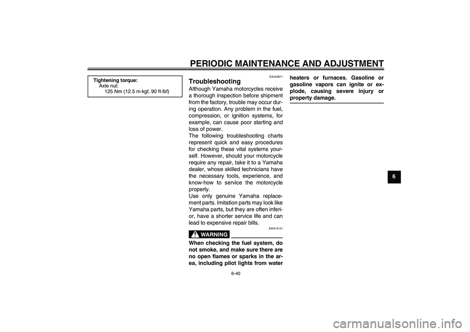 YAMAHA WR 250X 2010 Manual Online PERIODIC MAINTENANCE AND ADJUSTMENT
6-40
6
EAU25871
Troubleshooting Although Yamaha motorcycles receive
a thorough inspection before shipment
from the factory, trouble may occur dur-
ing operation. An