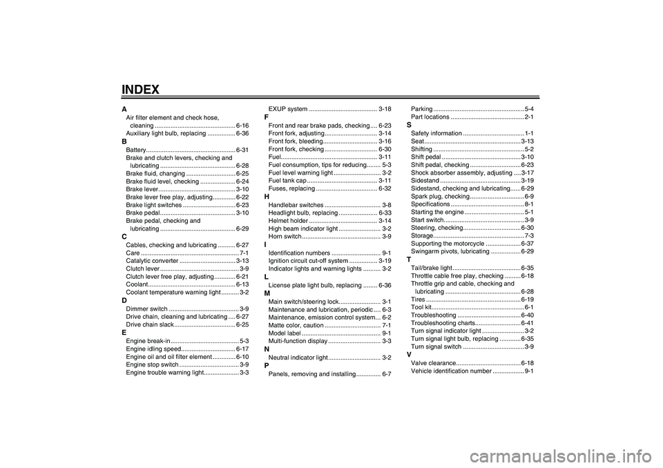 YAMAHA WR 250X 2010 Owners Manual INDEXAAir filter element and check hose,
cleaning .............................................. 6-16
Auxiliary light bulb, replacing ................ 6-36BBattery.................................... YAMAHA WR 250X 2010 Owners Manual INDEXAAir filter element and check hose,
cleaning .............................................. 6-16
Auxiliary light bulb, replacing ................ 6-36BBattery....................................