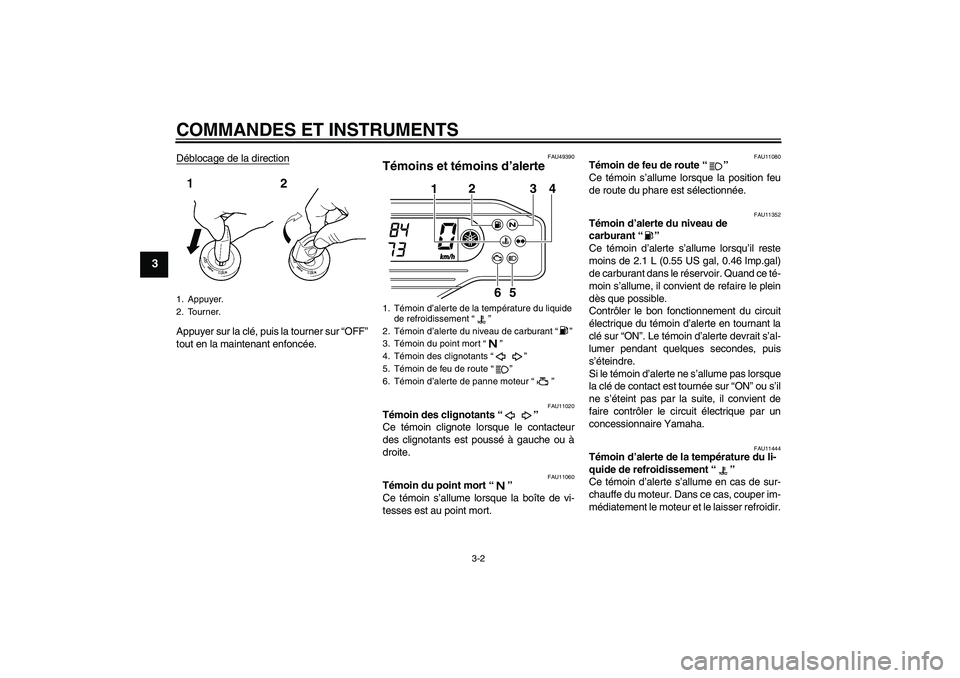 YAMAHA WR 250X 2010  Notices Demploi (in French) COMMANDES ET INSTRUMENTS
3-2
3
Déblocage de la directionAppuyer sur la clé, puis la tourner sur “OFF”
tout en la maintenant enfoncée.
FAU49390
Témoins et témoins d’alerte 
FAU11020
Témoin 