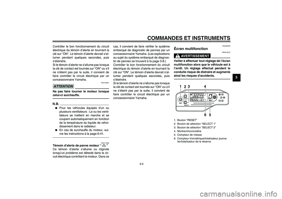 YAMAHA WR 250X 2010  Notices Demploi (in French) COMMANDES ET INSTRUMENTS
3-3
3
Contrôler le bon fonctionnement du circuit
électrique du témoin d’alerte en tournant la
clé sur “ON”. Le témoin d’alerte devrait s’al-
lumer pendant quelq