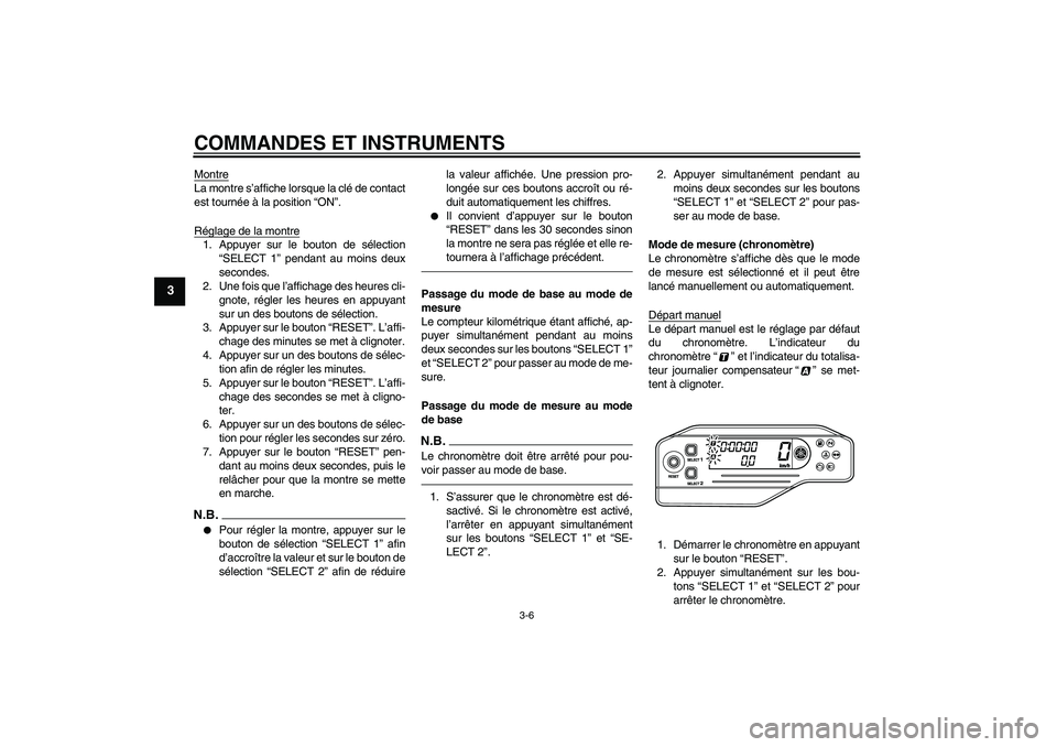 YAMAHA WR 250X 2010  Notices Demploi (in French) COMMANDES ET INSTRUMENTS
3-6
3
MontreLa montre s’affiche lorsque la clé de contact
est tournée à la position “ON”.
Réglage de la montre1. Appuyer sur le bouton de sélection
“SELECT 1” p