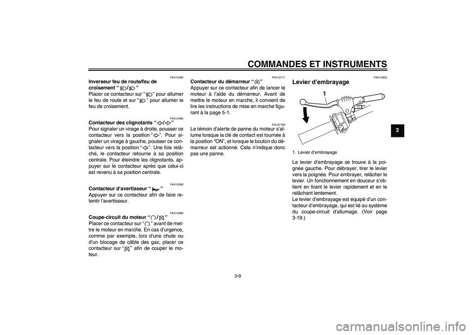 YAMAHA WR 250X 2010 Notices Demploi (in French) COMMANDES ET INSTRUMENTS
3-9
3
FAU12400
Inverseur feu de route/feu de
croisement“/”
Placer ce contacteur sur“” pour allumer
le feu de route et sur“” pour allumer le
feu de croisement.
FA YAMAHA WR 250X 2010 Notices Demploi (in French) COMMANDES ET INSTRUMENTS
3-9
3
FAU12400
Inverseur feu de route/feu de
croisement“/”
Placer ce contacteur sur“” pour allumer
le feu de route et sur“” pour allumer le
feu de croisement.
FA
