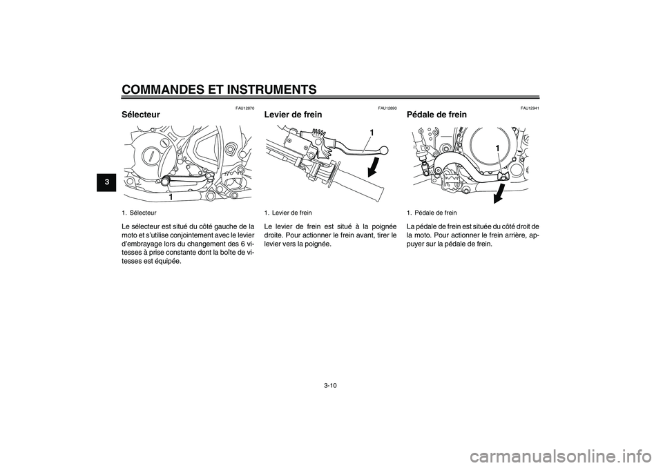 YAMAHA WR 250X 2010 Notices Demploi (in French) COMMANDES ET INSTRUMENTS
3-10
3
FAU12870
Sélecteur Le sélecteur est situé du côté gauche de la
moto et s’utilise conjointement avec le levier
d’embrayage lors du changement des 6 vi-
tesses YAMAHA WR 250X 2010 Notices Demploi (in French) COMMANDES ET INSTRUMENTS
3-10
3
FAU12870
Sélecteur Le sélecteur est situé du côté gauche de la
moto et s’utilise conjointement avec le levier
d’embrayage lors du changement des 6 vi-
tesses