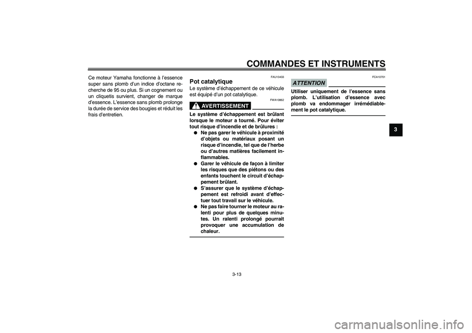 YAMAHA WR 250X 2010 Notices Demploi (in French) COMMANDES ET INSTRUMENTS
3-13
3
Ce moteur Yamaha fonctionne à l’essence
super sans plomb d’un indice d’octane re-
cherche de 95 ou plus. Si un cognement ou
un cliquetis survient, changer de mar YAMAHA WR 250X 2010 Notices Demploi (in French) COMMANDES ET INSTRUMENTS
3-13
3
Ce moteur Yamaha fonctionne à l’essence
super sans plomb d’un indice d’octane re-
cherche de 95 ou plus. Si un cognement ou
un cliquetis survient, changer de mar
