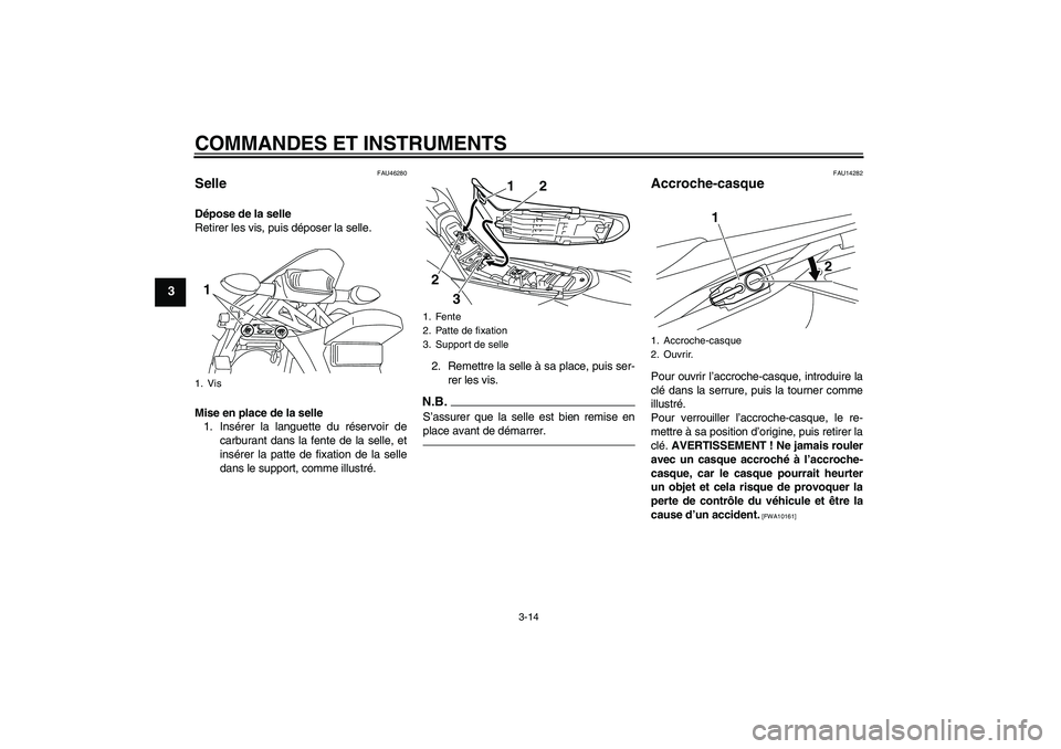 YAMAHA WR 250X 2010 Notices Demploi (in French) COMMANDES ET INSTRUMENTS
3-14
3
FAU46280
Selle Dépose de la selle
Retirer les vis, puis déposer la selle.
Mise en place de la selle
1. Insérer la languette du réservoir de
carburant dans la fente YAMAHA WR 250X 2010 Notices Demploi (in French) COMMANDES ET INSTRUMENTS
3-14
3
FAU46280
Selle Dépose de la selle
Retirer les vis, puis déposer la selle.
Mise en place de la selle
1. Insérer la languette du réservoir de
carburant dans la fente