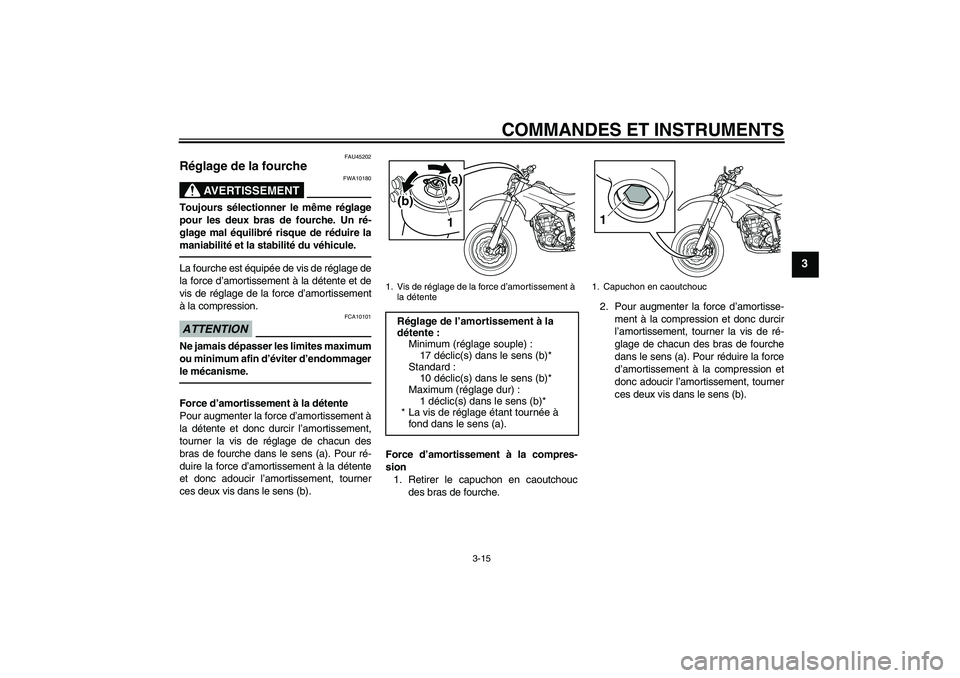 YAMAHA WR 250X 2010 Notices Demploi (in French) COMMANDES ET INSTRUMENTS
3-15
3
FAU45202
Réglage de la fourche
AVERTISSEMENT
FWA10180
Toujours sélectionner le même réglage
pour les deux bras de fourche. Un ré-
glage mal équilibré risque de YAMAHA WR 250X 2010 Notices Demploi (in French) COMMANDES ET INSTRUMENTS
3-15
3
FAU45202
Réglage de la fourche
AVERTISSEMENT
FWA10180
Toujours sélectionner le même réglage
pour les deux bras de fourche. Un ré-
glage mal équilibré risque de