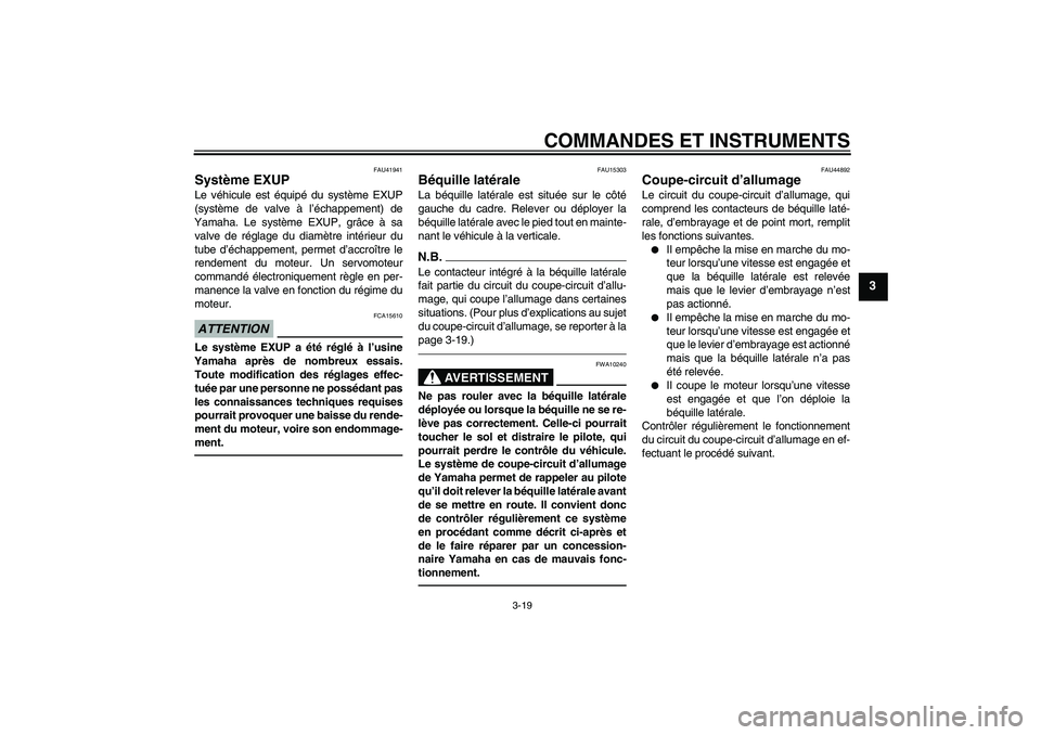 YAMAHA WR 250X 2010 Notices Demploi (in French) COMMANDES ET INSTRUMENTS
3-19
3
FAU41941
Système EXUP Le véhicule est équipé du système EXUP
(système de valve à l’échappement) de
Yamaha. Le système EXUP, grâce à sa
valve de réglage du YAMAHA WR 250X 2010 Notices Demploi (in French) COMMANDES ET INSTRUMENTS
3-19
3
FAU41941
Système EXUP Le véhicule est équipé du système EXUP
(système de valve à l’échappement) de
Yamaha. Le système EXUP, grâce à sa
valve de réglage du